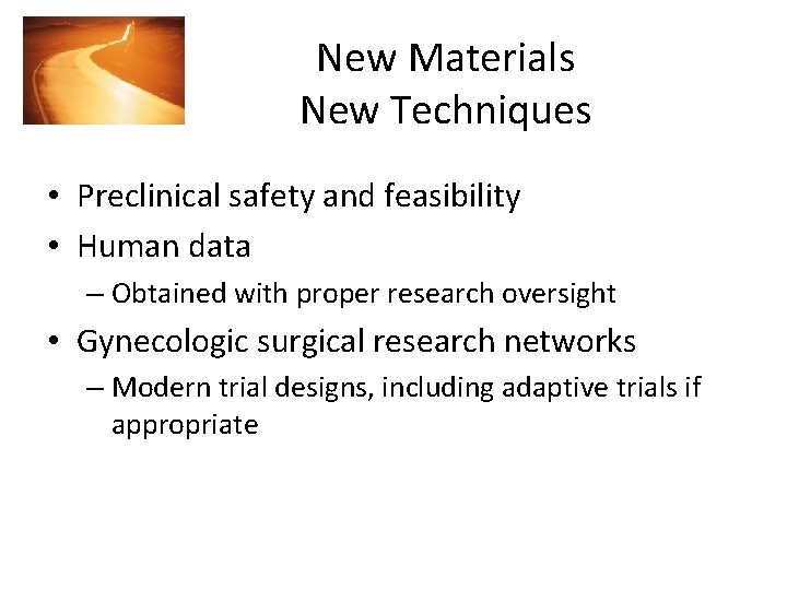 New Materials New Techniques • Preclinical safety and feasibility • Human data – Obtained