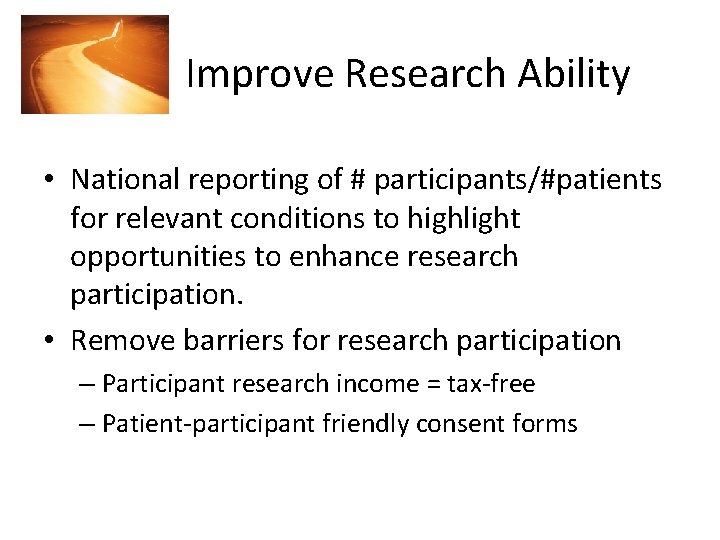 Improve Research Ability • National reporting of # participants/#patients for relevant conditions to highlight