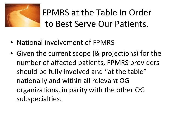 FPMRS at the Table In Order to Best Serve Our Patients. • National involvement