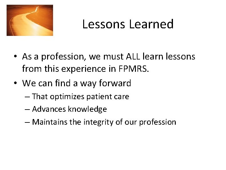 Lessons Learned • As a profession, we must ALL learn lessons from this experience