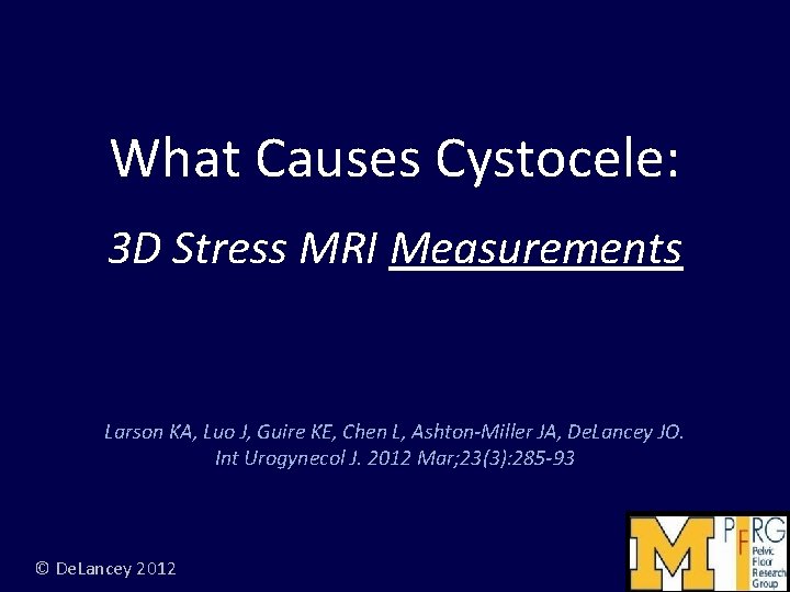 What Causes Cystocele: 3 D Stress MRI Measurements Larson KA, Luo J, Guire KE,