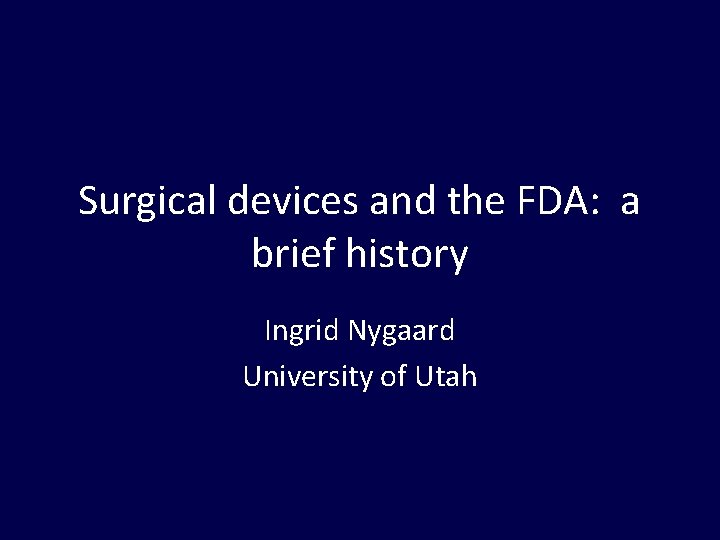 Surgical devices and the FDA: a brief history Ingrid Nygaard University of Utah 