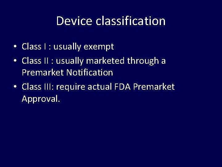 Device classification • Class I : usually exempt • Class II : usually marketed