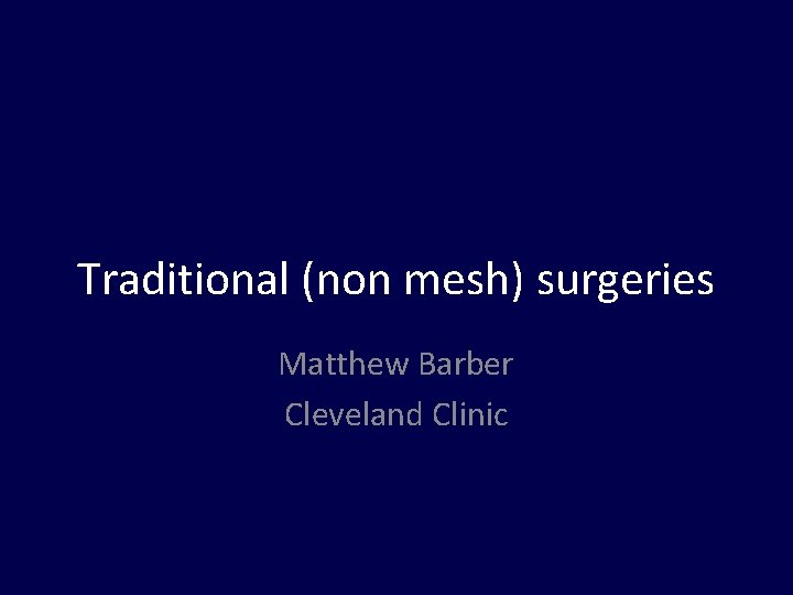 Traditional (non mesh) surgeries Matthew Barber Cleveland Clinic 