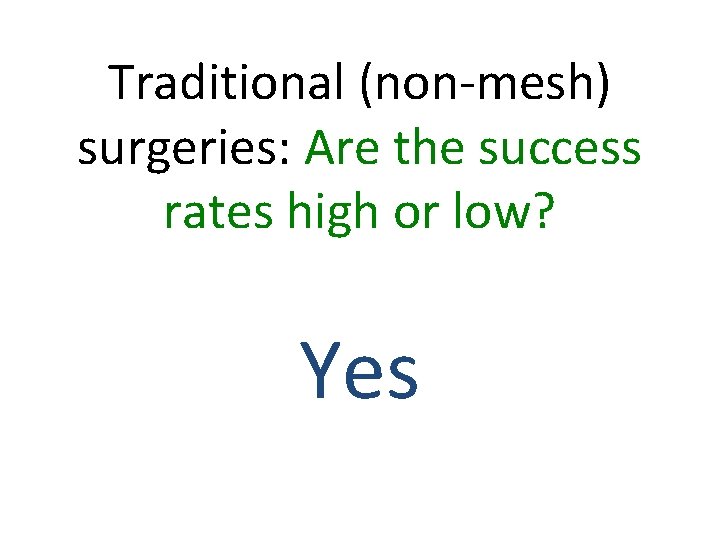 Traditional (non-mesh) surgeries: Are the success rates high or low? Yes 