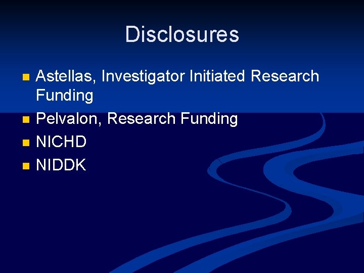 Disclosures n n Astellas, Investigator Initiated Research Funding Pelvalon, Research Funding NICHD NIDDK 