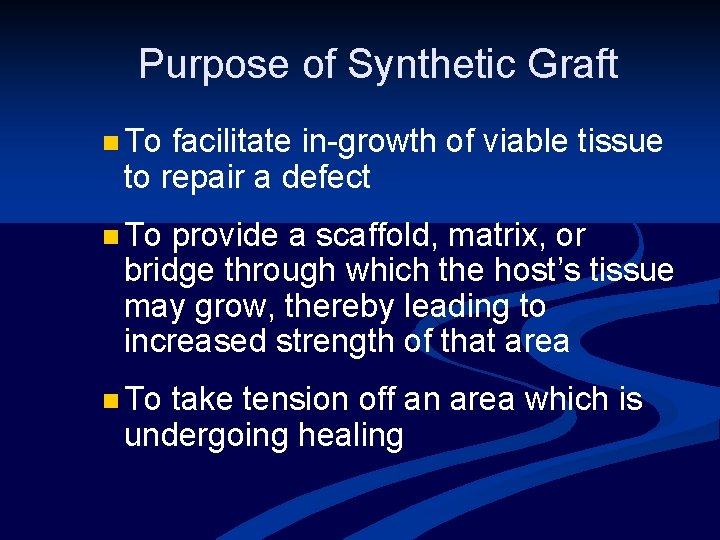 Purpose of Synthetic Graft n To facilitate in-growth of viable tissue to repair a