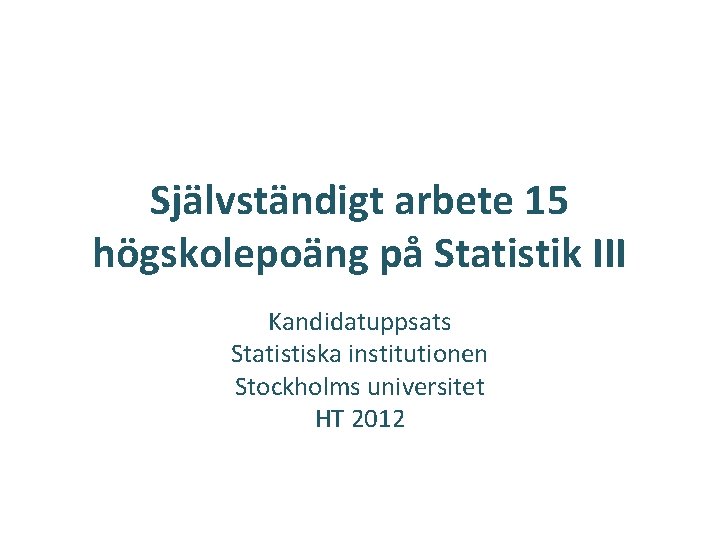 Självständigt arbete 15 högskolepoäng på Statistik III Kandidatuppsats Statistiska institutionen Stockholms universitet HT 2012