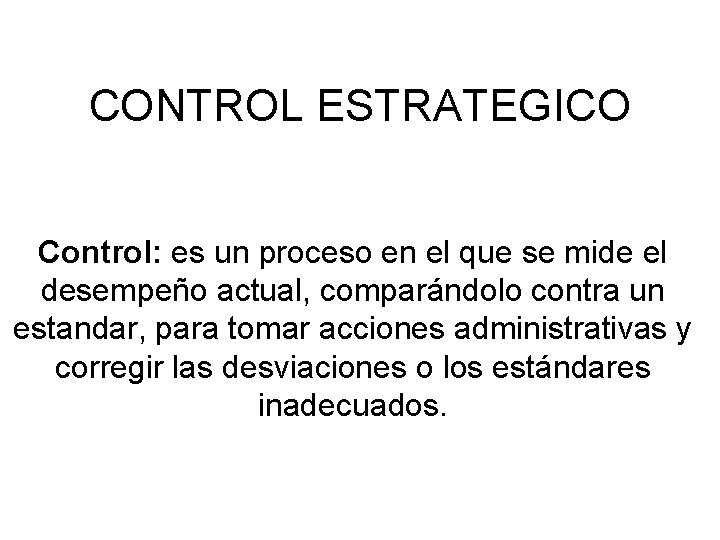 CONTROL ESTRATEGICO Control: es un proceso en el que se mide el desempeño actual,