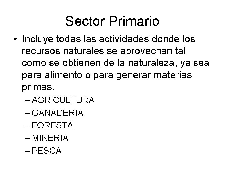 Sector Primario • Incluye todas las actividades donde los recursos naturales se aprovechan tal
