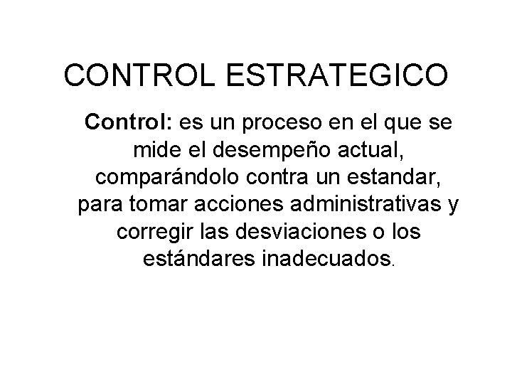 CONTROL ESTRATEGICO Control: es un proceso en el que se mide el desempeño actual,