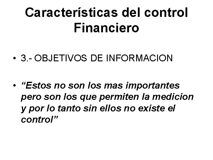 Características del control Financiero • 3. - OBJETIVOS DE INFORMACION • “Estos no son