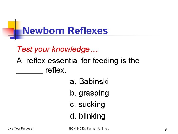 Newborn Reflexes Test your knowledge… A reflex essential for feeding is the ______ reflex.