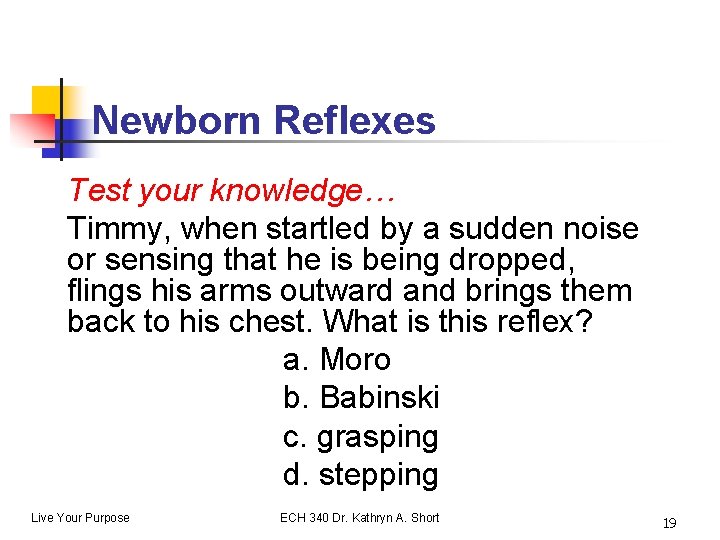 Newborn Reflexes Test your knowledge… Timmy, when startled by a sudden noise or sensing