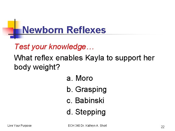 Newborn Reflexes Test your knowledge… What reflex enables Kayla to support her body weight?