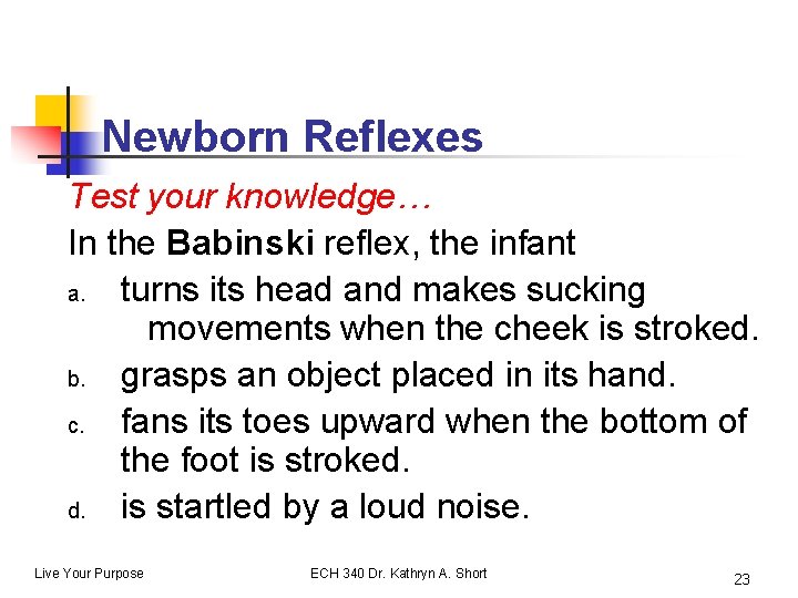 Newborn Reflexes Test your knowledge… In the Babinski reflex, the infant a. turns its