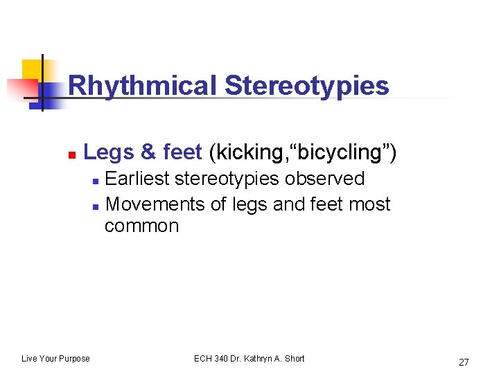 Rhythmical Stereotypies n Legs & feet (kicking, “bicycling”) Earliest stereotypies observed n Movements of