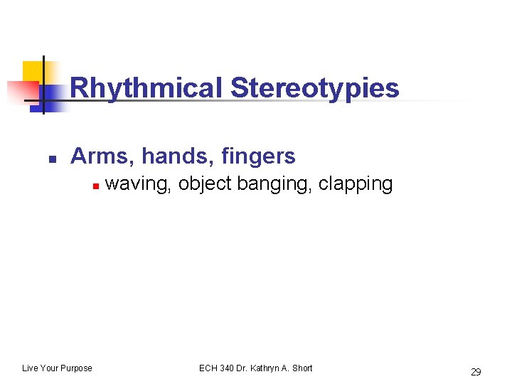 Rhythmical Stereotypies n Arms, hands, fingers n Live Your Purpose waving, object banging, clapping