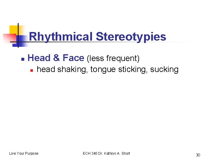 Rhythmical Stereotypies n Head & Face (less frequent) n head shaking, tongue sticking, sucking