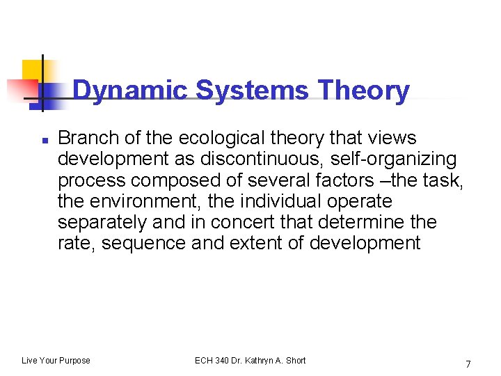 Dynamic Systems Theory n Branch of the ecological theory that views development as discontinuous,