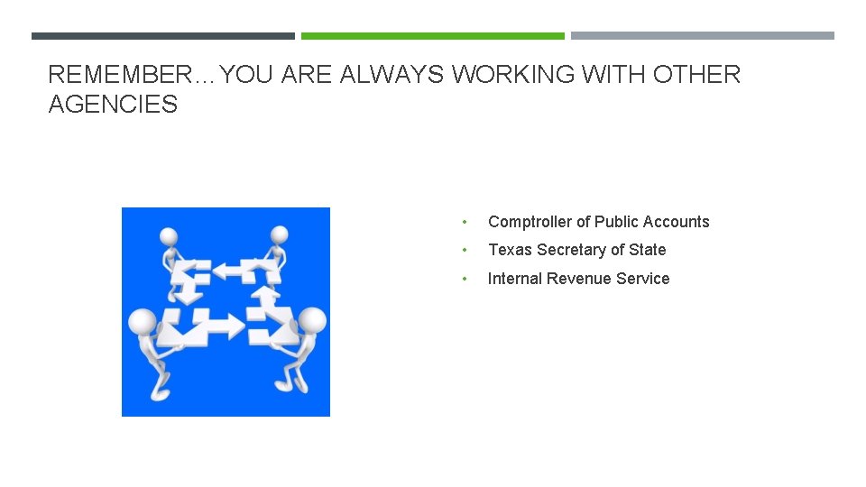 REMEMBER…YOU ARE ALWAYS WORKING WITH OTHER AGENCIES • Comptroller of Public Accounts • Texas