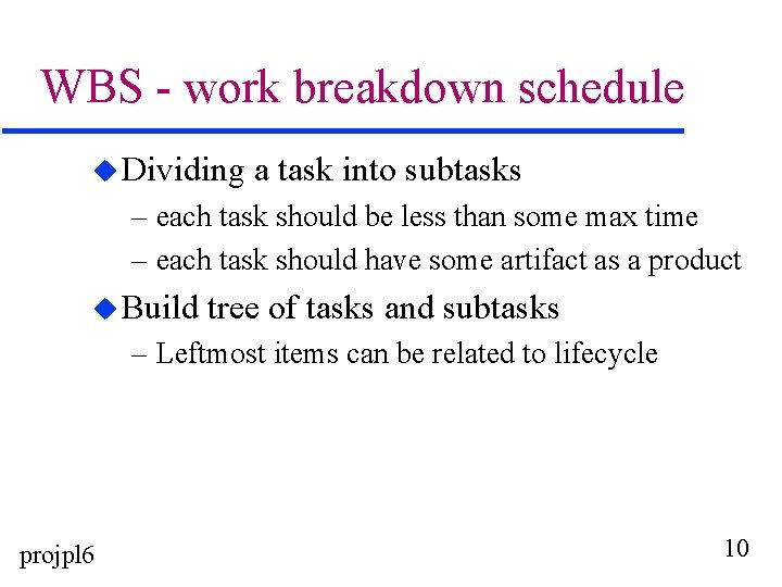 WBS - work breakdown schedule u Dividing a task into subtasks – each task