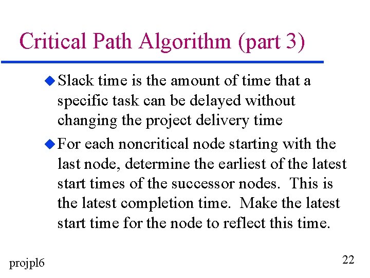 Critical Path Algorithm (part 3) u Slack time is the amount of time that