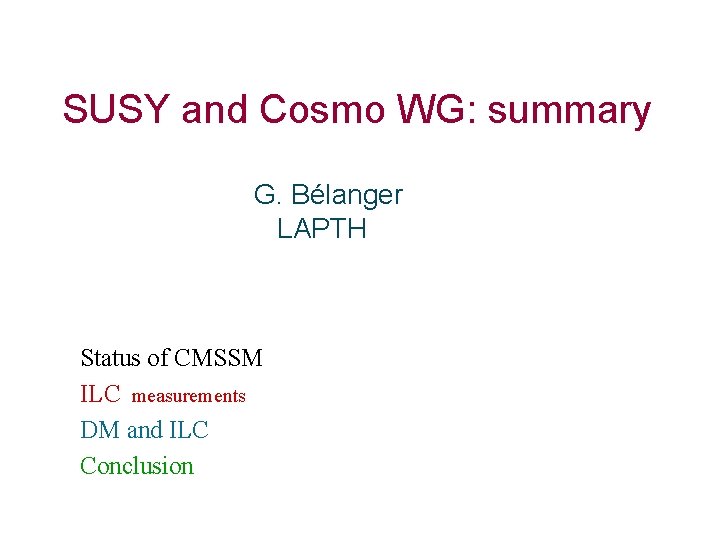 SUSY and Cosmo WG: summary G. Bélanger LAPTH Status of CMSSM ILC measurements DM