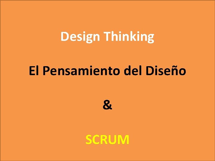 Design Thinking El Pensamiento del Diseño & SCRUM 
