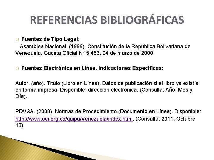 REFERENCIAS BIBLIOGRÁFICAS Fuentes de Tipo Legal: Asamblea Nacional. (1999). Constitución de la República Bolivariana