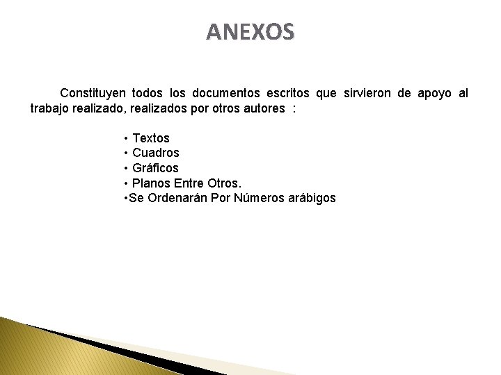 ANEXOS Constituyen todos los documentos escritos que sirvieron de apoyo al trabajo realizado, realizados