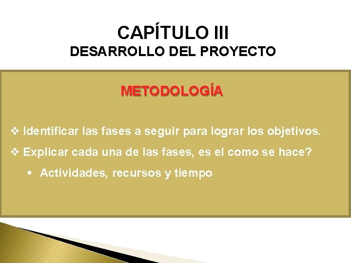 CAPÍTULO III DESARROLLO DEL PROYECTO METODOLOGÍA v Identificar las fases a seguir para lograr