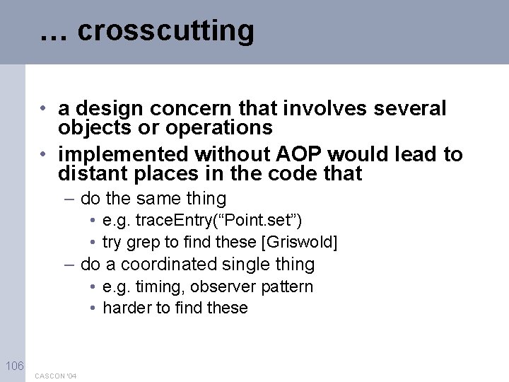 … crosscutting • a design concern that involves several objects or operations • implemented