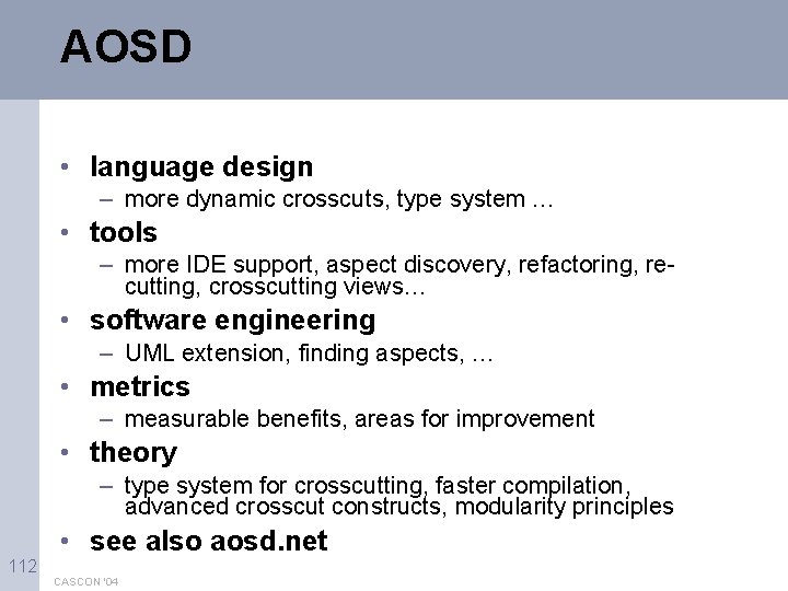 AOSD • language design – more dynamic crosscuts, type system … • tools –