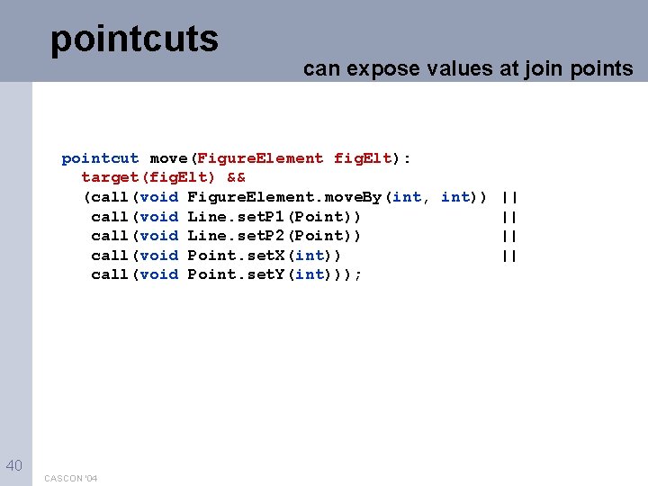 pointcuts can expose values at join points pointcut move(Figure. Element fig. Elt): target(fig. Elt)