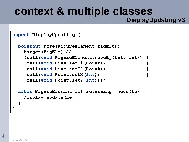 context & multiple classes Display. Updating v 3 aspect Display. Updating { pointcut move(Figure.