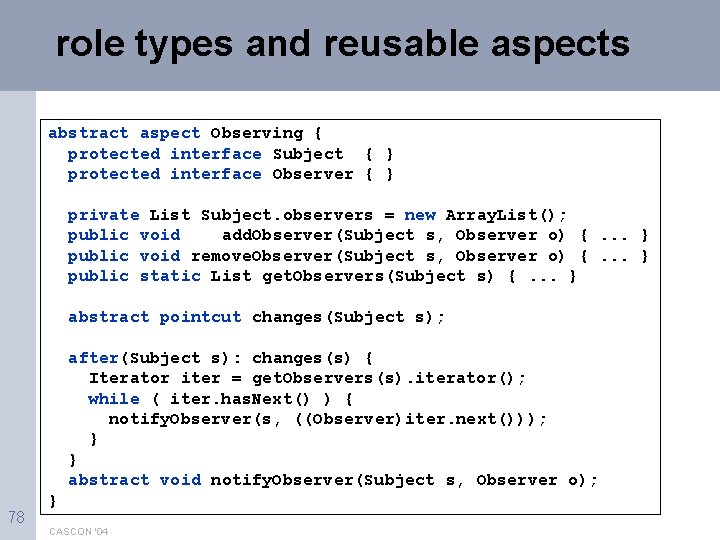 role types and reusable aspects abstract aspect Observing { protected interface Subject { }