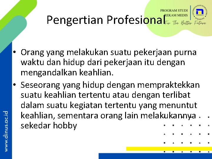 Pengertian Profesional • Orang yang melakukan suatu pekerjaan purna waktu dan hidup dari pekerjaan