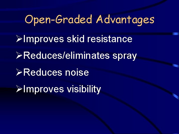 Open-Graded Advantages ØImproves skid resistance ØReduces/eliminates spray ØReduces noise ØImproves visibility 