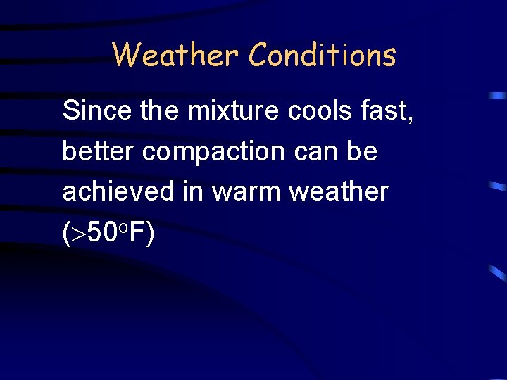 Weather Conditions Since the mixture cools fast, better compaction can be achieved in warm