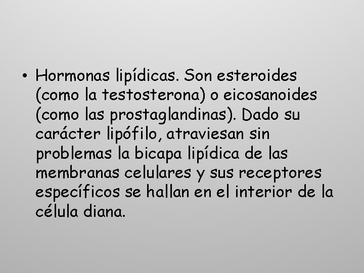  • Hormonas lipídicas. Son esteroides (como la testosterona) o eicosanoides (como las prostaglandinas).