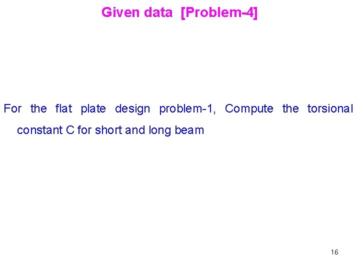 Given data [Problem-4] For the flat plate design problem-1, Compute the torsional constant C