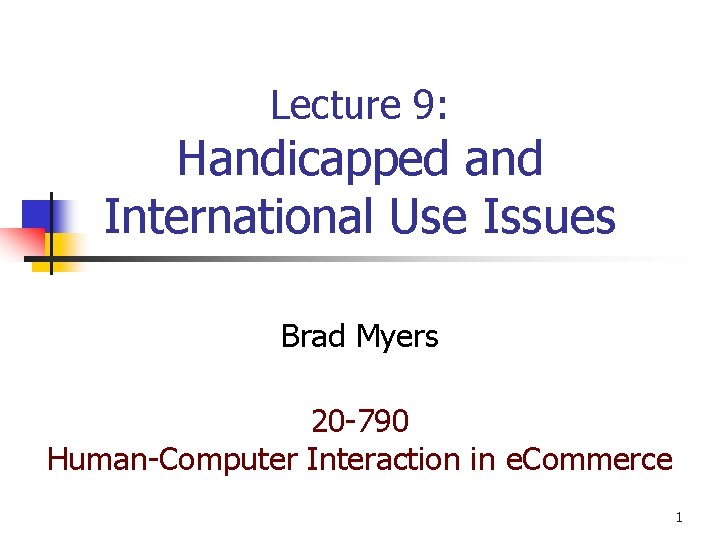 Lecture 9: Handicapped and International Use Issues Brad Myers 20 -790 Human-Computer Interaction in