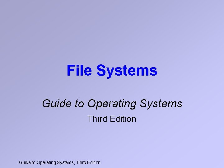File Systems Guide to Operating Systems Third Edition Guide to Operating Systems, Third Edition