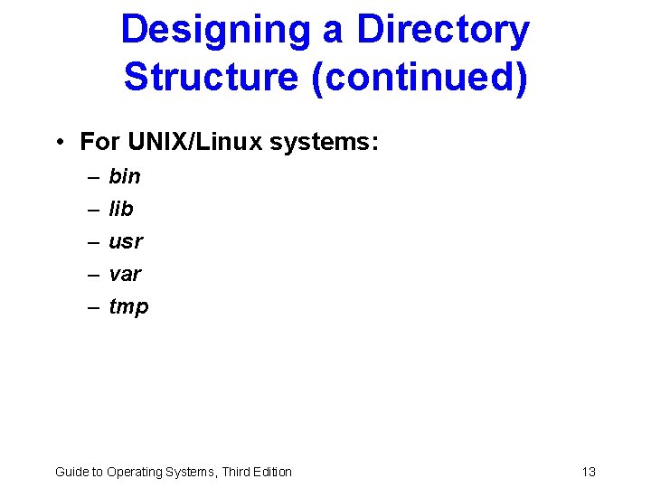 Designing a Directory Structure (continued) • For UNIX/Linux systems: – – – bin lib