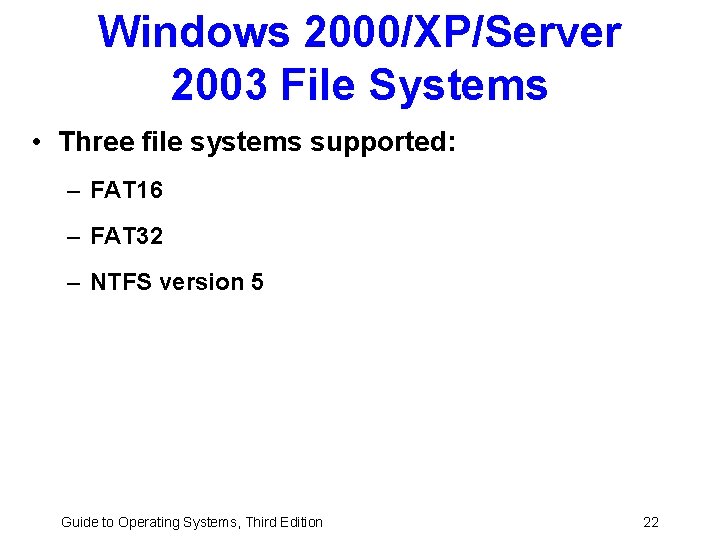 Windows 2000/XP/Server 2003 File Systems • Three file systems supported: – FAT 16 –