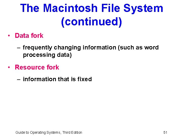 The Macintosh File System (continued) • Data fork – frequently changing information (such as