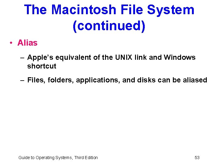 The Macintosh File System (continued) • Alias – Apple’s equivalent of the UNIX link