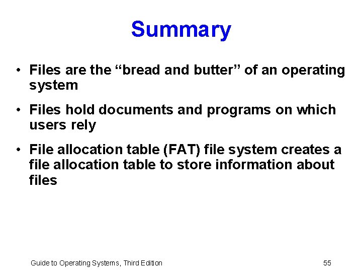 Summary • Files are the “bread and butter” of an operating system • Files