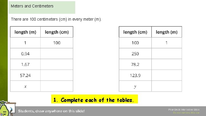 Meters and Centimeters There are 100 centimeters (cm) in every meter (m). 1. Complete Meters and Centimeters There are 100 centimeters (cm) in every meter (m). 1. Complete